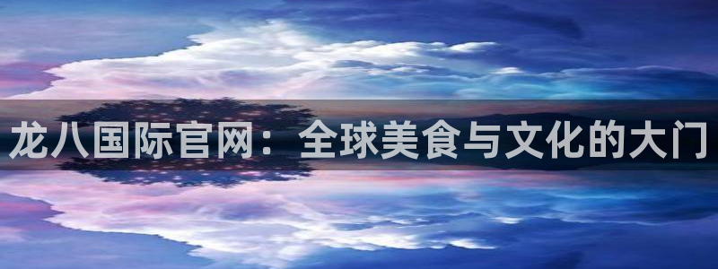 bb贝博艾弗森链接：龙八国际官网：全球美食与文化的大门