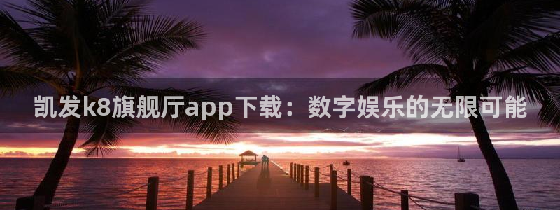 BB贝博艾弗森电子游戏官网：凯发k8旗舰厅app下载：数字娱乐的无限可能