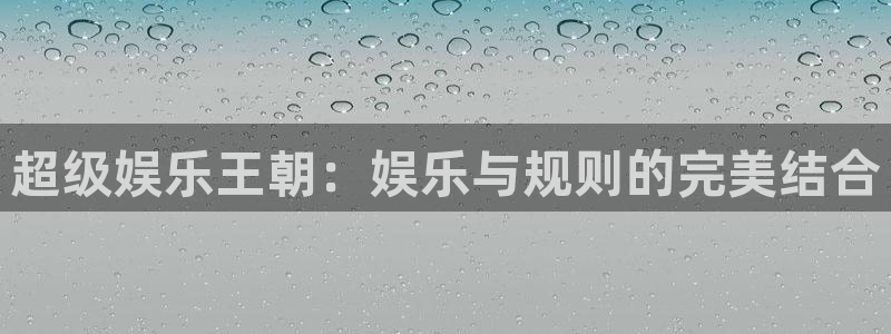 BB贝博艾弗森-ng大舞台,有梦你就来：超级娱乐王朝：娱乐与规则的完美结合