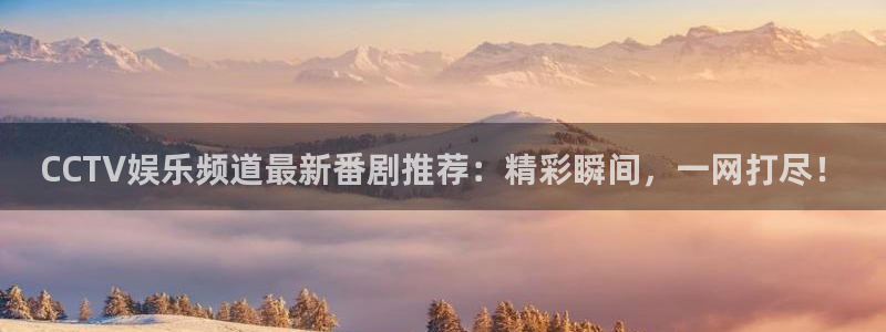 BB贝博艾弗森是什么平台：CCTV娱乐频道最新番剧推荐：精彩瞬间，一网打尽！