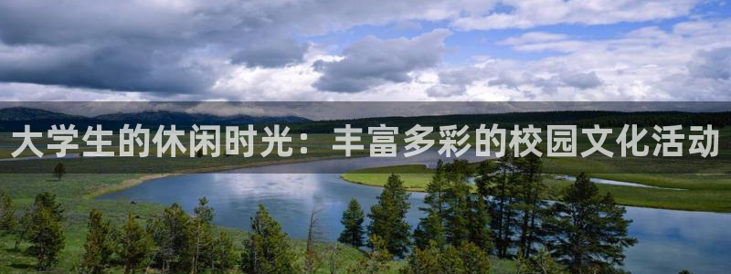 壹号大舞台官网：大学生的休闲时光：丰富多彩的校园文化活动