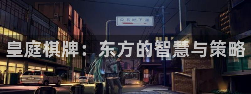 BB贝博艾弗森注册网站链接：皇庭棋牌：东方的智慧与策略