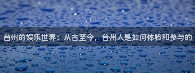 BB贝博艾弗森电子游戏：台州的娱乐世界：从古至今，台州人是如何体验和参与的