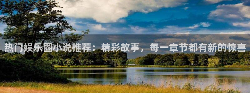壹号电子娱乐app下载安装：热门娱乐圈小说推荐：精彩故事，每一章节都有新的惊喜